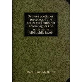 

Книга Oeuvres poétiques; précédees d'une notice sur l'auteur et accompagnées de notes par le bibliophile Jacob