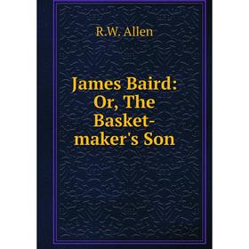 

Книга James Baird: Or, The Basket-maker's Son