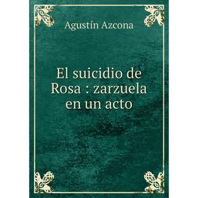 

Книга El suicidio de Rosa: zarzuela en un acto