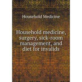 

Книга Household medicine, surgery, sick-room management, and diet for invalids
