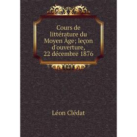 

Книга Cours de littérature du Moyen Âge; leçon d'ouverture, 22 décembre 1876