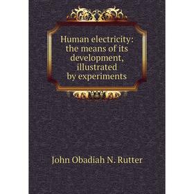 

Книга Human electricity: the means of its development, illustrated by experiments