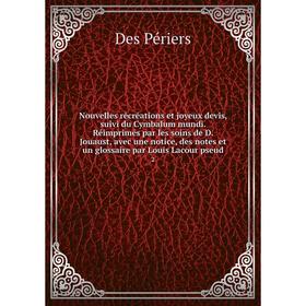 

Книга Nouvelles récréations et joyeux devis, suivi du Cymbalum mundi Réimprimés par les soins de D Jouaust, avec une notice, des notes et un glossaire