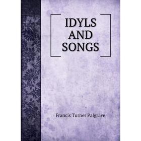 

Книга IDYLS AND SONGS