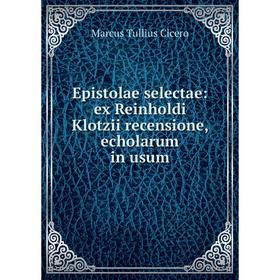 

Книга Epistolae selectae: ex Reinholdi Klotzii recensione, echolarum in usum