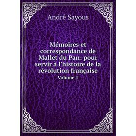 

Книга Mémoires et correspondance de Mallet du Pan: pour servir à l'histoire de la révolution Française Volume 1