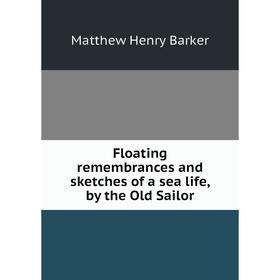 

Книга Floating remembrances and sketches of a sea life, by the Old Sailor