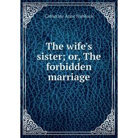 

Книга The wife's sister; or, The forbidden marriage