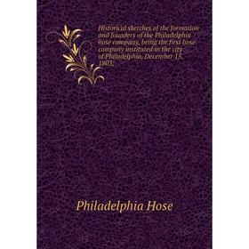 

Книга Historical sketches of the formation and founders of the Philadelphia hose company, being the first hose company instituted in the city of Phila