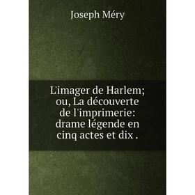 

Книга L'imager de Harlem; ou, La découverte de l'imprimerie: drame légende en cinq actes et dix