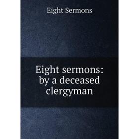 

Книга Eight sermons: by a deceased clergyman