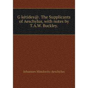 

Книга GĬkétides@. The Supplicants of Aeschylus, with notes by T. A. W. Buckley.