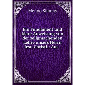 

Книга Ein Fundament und klare Anweisung von der seligmachenden Lehre unsers Herrn Jesu Christi.: Aus.