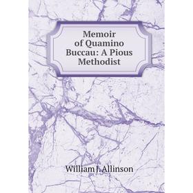 

Книга Memoir of Quamino Buccau: A Pious Methodist