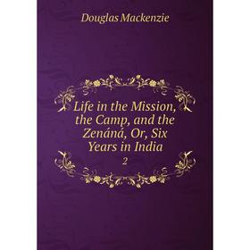 

Книга Life in the Mission, the Camp, and the Zenáná, Or, Six years in India 2