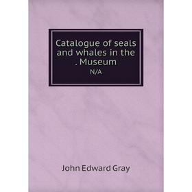 

Книга Catalogue of seals and whales in the. Museum N/A