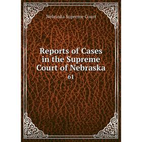 

Книга Reports of Cases in the Supreme Court of Nebraska 61