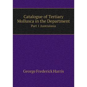 

Книга Catalogue of Tertiary Mollusca in the Department Part 1 Australasia