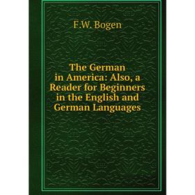 

Книга The German in America: Also, a Reader for Beginners in the English and German Languages