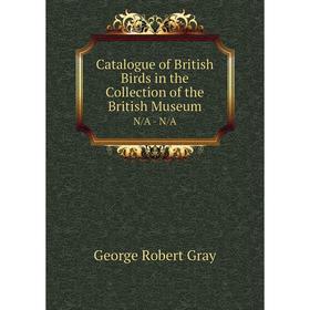 

Книга Catalogue of British Birds in the Collection of the British Museum N/A - N/A