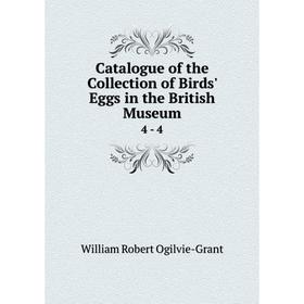 

Книга Catalogue of the Collection of Birds' Eggs in the British Museum 4 - 4