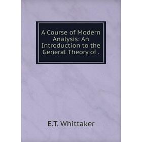 

Книга A Course of Modern Analysis: An Introduction to the General Theory of.