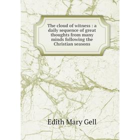 

Книга The cloud of witness: a daily sequence of great thoughts from many minds following the Christian seasons