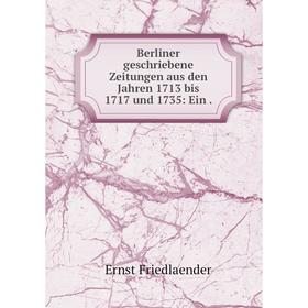 

Книга Berliner geschriebene Zeitungen aus den Jahren 1713 bis 1717 und 1735: Ein.