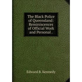 

Книга The Black Police of Queensland: Reminiscences of Official Work and Personal.