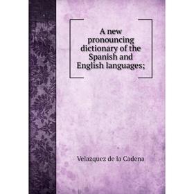

Книга A new pronouncing dictionary of the Spanish and English languages;