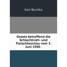 

Книга Gesetz betreffend die Schlachtvieh- und Fleischbeschau vom 3. Juni 1900.