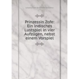 

Книга Prinzessin Zofe: Ein indisches Lustspiel in vier Aufzügen, nebst einem Vorspiel