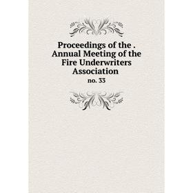 

Книга Proceedings of the. Annual Meeting of the Fire Underwriters Association. no. 33