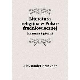 

Книга Literatura religijna w Polsce średniowiecznejKazania i pieśni