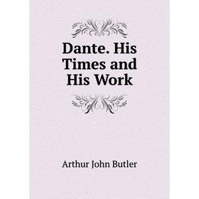 

Книга Dante. His Times and His Work