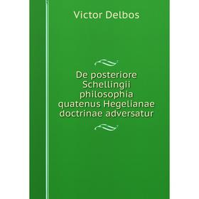 

Книга De posteriore Schellingii philosophia quatenus Hegelianae doctrinae adversatur