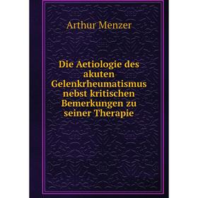 

Книга Die Aetiologie des akuten Gelenkrheumatismus nebst kritischen Bemerkungen zu seiner Therapie