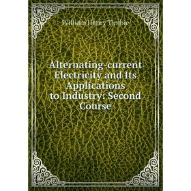 

Книга Alternating-current Electricity and Its Applications to Industry: Second Course