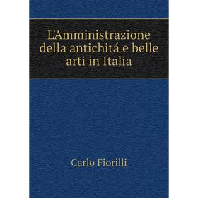

Книга L'Amministrazione della antichitá e belle arti in Italia