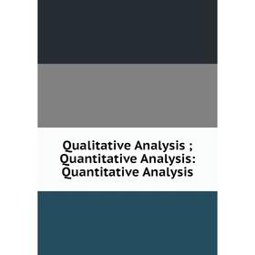 

Книга Qualitative Analysis; Quantitative Analysis: Quantitative Analysis