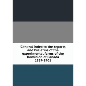 

Книга General index to the reports and bulletins of the experimental farms of the Dominion of Canada 1887-1901