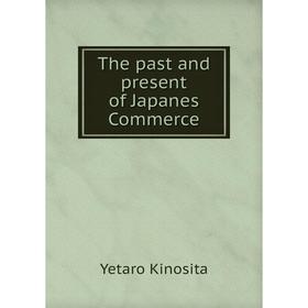 

Книга The past and present of Japanes Commerce