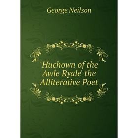 

Книга Huchown of the Awle Ryale' the Alliterative Poet
