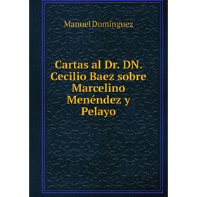 

Книга Cartas al Dr. DN. Cecilio Baez sobre Marcelino Menéndez y Pelayo