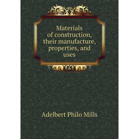 

Книга Materials of construction, their manufacture, properties, and uses