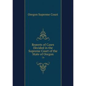 

Книга Reports of Cases Decided in the Supreme Court of the State of Oregon 79