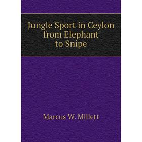 

Книга Jungle Sport in Ceylon from Elephant to Snipe