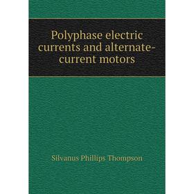 

Книга Polyphase electric currents and alternate-current motors