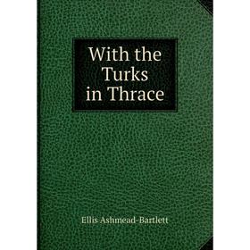 

Книга With the Turks in Thrace
