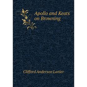 

Книга Apollo and Keats on Browning